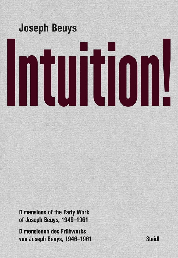 Joseph Beuys: Intuition!: Dimensions of the Early Work of Joseph Beuys, 1946–1961 / Joseph Beuys,  Harald Kunde, Anne-Marie Bonnet, Susanne Figner, Volker Harlan, Karlheinz Koinegg, Bettina Paust, Petra Richter, Wolfgang Zumdick, Holger Feroudj