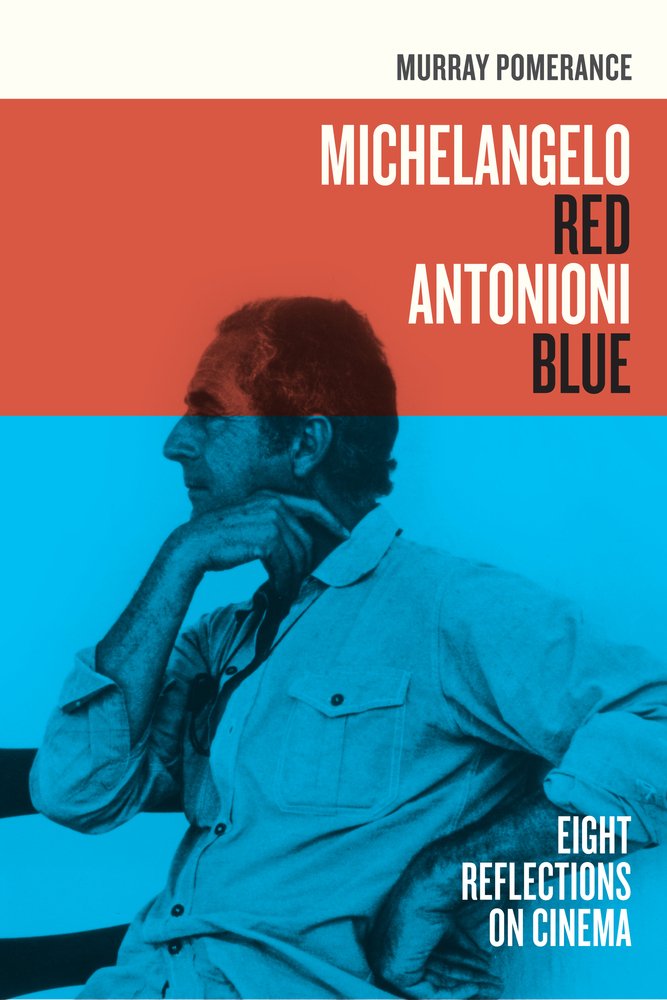 Michelangelo Red Antonioni Blue: Eight Reflections on Cinema / Murray Pomerance