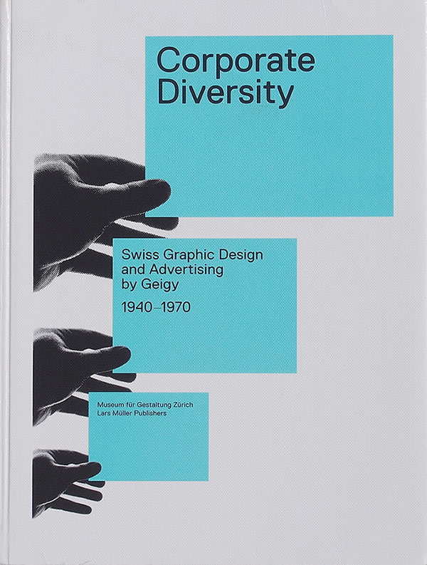 Corporate Diversity: Swiss Graphic Design and Advertising by Geigy 1940 - 1970 / Andres  Janser, Barbara Junod