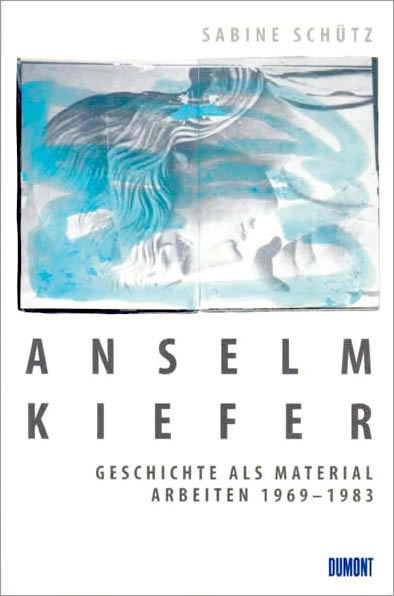 Anselm Kiefer: Geschichte als Material. Arbeiten 1969–1983 / Sabine Schütz