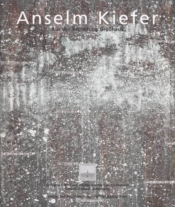 Anselm Kiefer: Objekte, Gemälde und Arbeiten auf Papier aus der Sammlung Grosshaus / Christoph Ransmayr, Klaus Dermutz, Eva Karcher