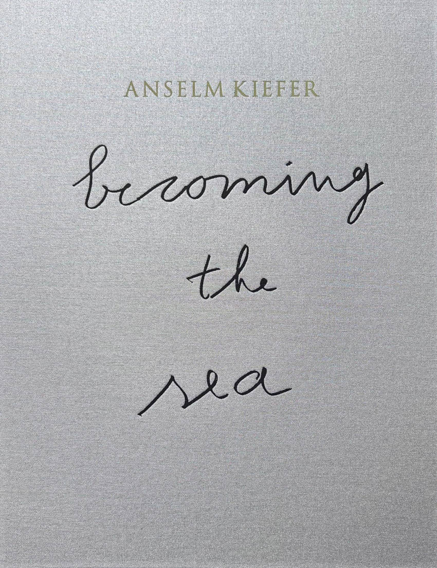 Anselm Kiefer: Becoming the Sea / Anselm Kiefer, Min Jung Kim