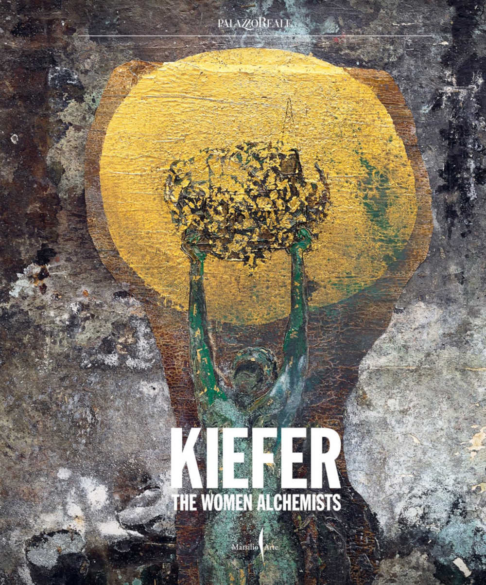 Anselm Kiefer: The Women Alchemists / Gabriella Belli, Gabriele Guercio, Natacha Fabbri, Lawrence Principe